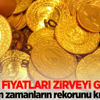 Altın fiyatları zirveyi gördü Altın fiyatları zirveyi gördü