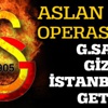Galatasaray gizlice İstanbul'a getirdi