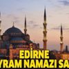 Edirne bayram namazı saat kaçta? 2019 Diyanet Edirne Kurban Bayramı namazı vakti…