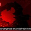19 Ağustos Çarşamba DHA Spor Gündemi