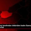 Düzce de eşi tarafından öldürülen kadın Samsun da ... Düzce de eşi tarafından öldürülen kadın Samsun da ...