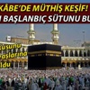 Kabe'de müthiş keşif: Mirac'ın başlangıç sütunu bulundu Kabe'de müthiş keşif: Mirac'ın başlangıç sütunu bulundu