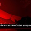 SEYİR HALİNDEKİ METROBÜSÜNE KURŞUN İSABET ETTİ