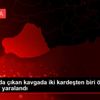 Şanlıurfa da çıkan kavgada iki kardeşten biri öldü, ...