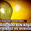 Belediye borcunu ödemedi, 7 ilçede 500 bin kişi elektriksiz-susuz kaldı
