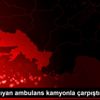 Yaralı taşıyan ambulans kamyonla çarpıştı: 6 yaralı ... Yaralı taşıyan ambulans kamyonla çarpıştı: 6 yaralı ...