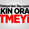 Türkiye'den flaş uyarı: Sakın oraya gitmeyin! Türkiye'den flaş uyarı: Sakın oraya gitmeyin!