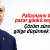 Cumhurbaşkanı Erdoğan: Patlamanın hedefi seçimler