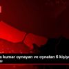 İstanbul da kumar oynayan ve oynatan 6 kişiye idari ...