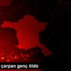 Otomobil çarpan genç öldü