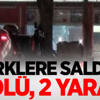 Türklere saldırı: 2 ölü, 2 yaralı