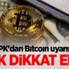 SPK'dan Bitcoin uyarısı! Çok dikkat edin