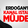 Erdoğan'dan Kanal İstanbul Müjdesi!