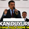 Bakan duyurdu! Yüzde 30 daha fazla ödeme yapılacak