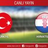 CANLI ANLATIM! Türkiye - Hırvatistan