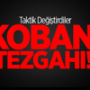 Kobani Tezgahı! Taktik Değiştirdiler Kobani Tezgahı! Taktik Değiştirdiler