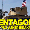 Pentagon: Birkaç yüz asker bırakacağız!