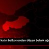 Dördüncü katın balkonundan düşen bebek ağır yaralandı