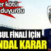 ﻿İstanbul finali için skandal karar! İngilizler kötü haberi duyurdu