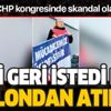 CHP'nin İstanbul kurultayında skandal! İşini istedi diye salondan attılar!