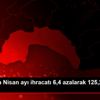 Antalya da Nisan ayı ihracatı 6,4 azalarak 125,2 milyon ...