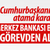 Merkez Bankası Başkanı Çetinkaya görevinden alındı Merkez Bankası Başkanı Çetinkaya görevinden alındı