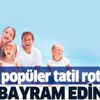 Kurban Bayramı'nda tatil rotaları Kurban Bayramı'nda tatil rotaları