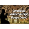 Çanakkale Şehitleri İçin Duaya Davet Çanakkale Şehitleri İçin Duaya Davet