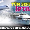 İstanbul'u lodos vurdu! Hangi seferler iptal oldu! İstanbul'u lodos vurdu! Hangi seferler iptal oldu!
