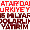 Katar'dan Türkiye'ye 15 milyar dolar yatırım