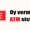 Oy vermede “ATM” sistemi... Oy vermede “ATM” sistemi...