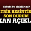 Elektrik neden gitti? Bakan açıkladı