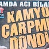 'Kamyon çarpmış gibi' 'Kamyon çarpmış gibi'