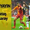 Derbi mücadelesi devam ediyor! Beşiktaş Galatasaray canlı yayın!