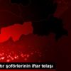 Silopi de tır şoförlerinin iftar telaşı Silopi de tır şoförlerinin iftar telaşı