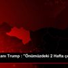 ABD Başkanı Trump : "Önümüzdeki 2 Hafta çok tehlikeli"