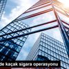 Ataşehir de kaçak sigara operasyonu