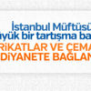 İstanbul Müftüsü: Tarikatlar ve cemaatler denetlensin İstanbul Müftüsü: Tarikatlar ve cemaatler denetlensin