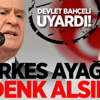Bahçeli: Herkes ayağını denk alsın