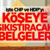 İşte CHP ve HDP'yi köşeye sıkıştıracak belgeler