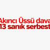 Akıncı Üssü davasında 13 sanık serbest