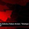 Sivassporlu futbolcu Hakan Arslan: "Göztepe maçı final ...