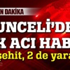 Tunceli'den çok acı haber: 2 şehit
