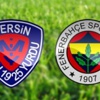 Mersin İdmanyurdu-Fenerbahçe maçının ilk 11'leri