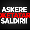 Askere Roketatarlı Saldırı!