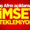 Flaş Afrin açıklaması: Kimseyi desteklemiyoruz!