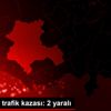 Konya da trafik kazası: 2 yaralı