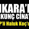 Ankara'yı karıştıran cinayet! CHP'li Haluk Koç'un... Ankara'yı karıştıran cinayet! CHP'li Haluk Koç'un...