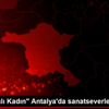 "Kamelyalı Kadın" Antalya da sanatseverlerle buluşacak