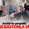 Avcılar'da gerginlik! Polise bastonla vurdu